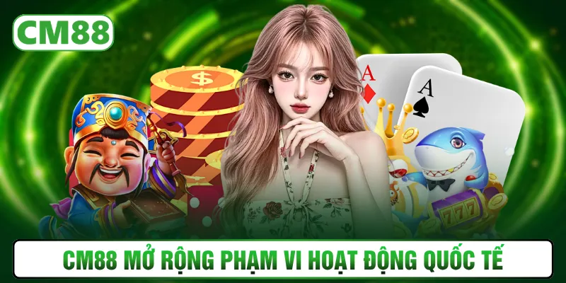 CM88 mở rộng phạm vi hoạt động quốc tế